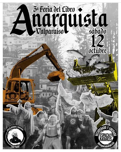 3ra Feria del Libro Anarquista de Valparaíso.
Sábado 12 de octubre.
Collage digital: de fondo casas de Valparaíso, retroexcavadoras con las palas llenas de peces, delante de las maquinas Cristobal Colón y colonizadores del óleo Primer desembarco de Cristóbal Colón en América de Dióscoro Puebla y Tolín. Los colonizadores llevan estandartes de empresas extractivistas como Minera Escondida y Gobierno de Chile