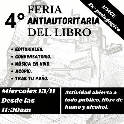 4ta Feria Antiautoritaria del Libro.
Editoriales, conversatorios, música en vivo, acopio, trae tu paño.
Miercoles 13 de noviembre desde las once y media de la mañana.
Actividad abierta a todo público, libre de humo y alcohol