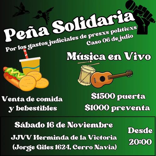 Peña solidaria por los gastos judiciales de presxs políticoxs caso 06 de julio
Música en vivo, venta de comida y bebestibles.
1.500 puerta, 1000 preventa.
Sábadod 16 de noviembre, Junta de vecinos Herminda de la victoria, jorge giles 1624, cerro navia.
desde las 20 horas